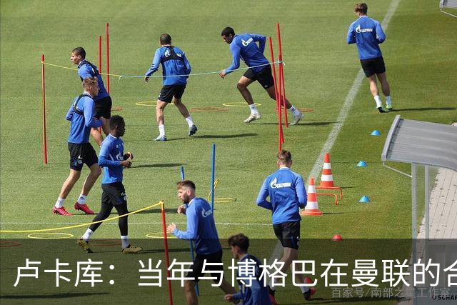 卢卡库：当年与博格巴在曼联的合作不成功，因为我们都太年轻了